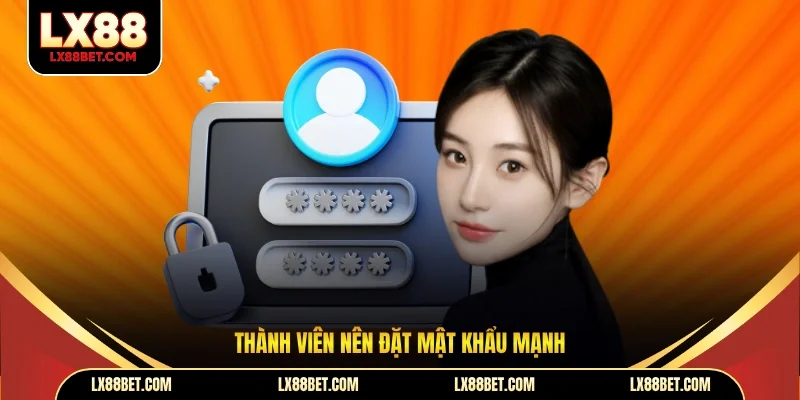 Thành viên nên đặt mật khẩu mạnh