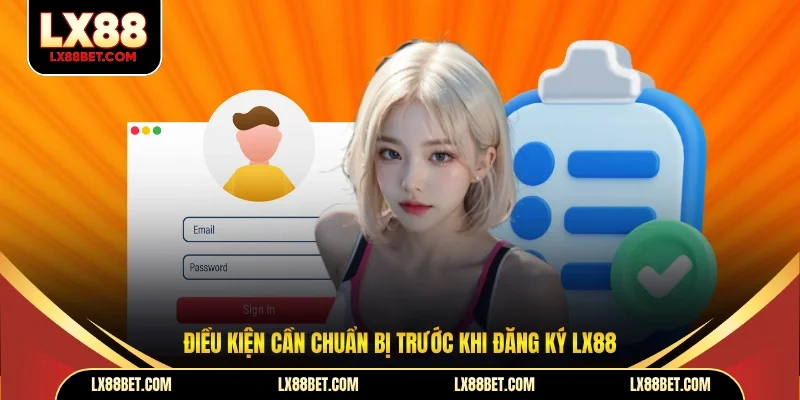 Điều kiện cần chuẩn bị trước khi đăng ký LX88