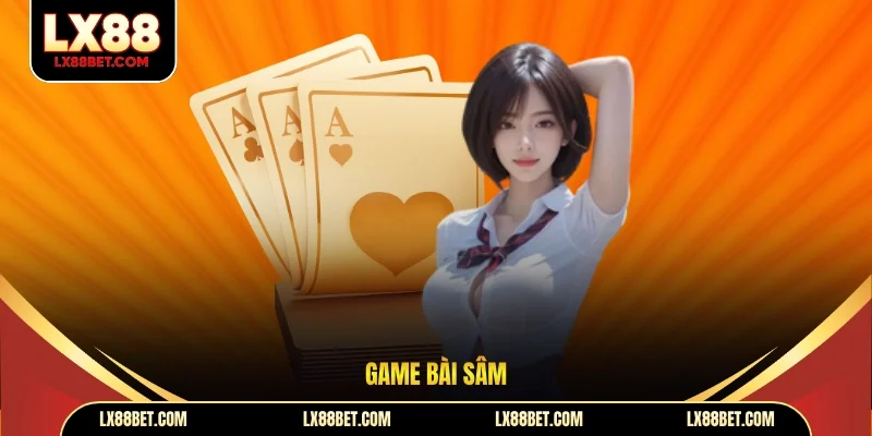 Game Bài Sâm - Luật Chơi Đơn Giản, Cơ Hội Thắng Cao