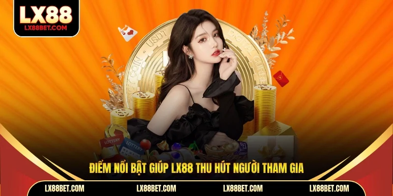 Điểm nổi bật giúp LX88 thu hút người tham gia