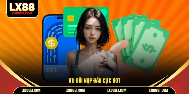 Ưu đãi nạp đầu cực hot