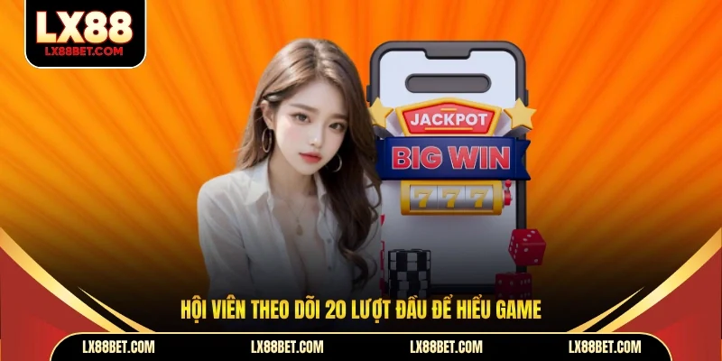 Hội viên theo dõi 20 lượt đầu để hiểu game