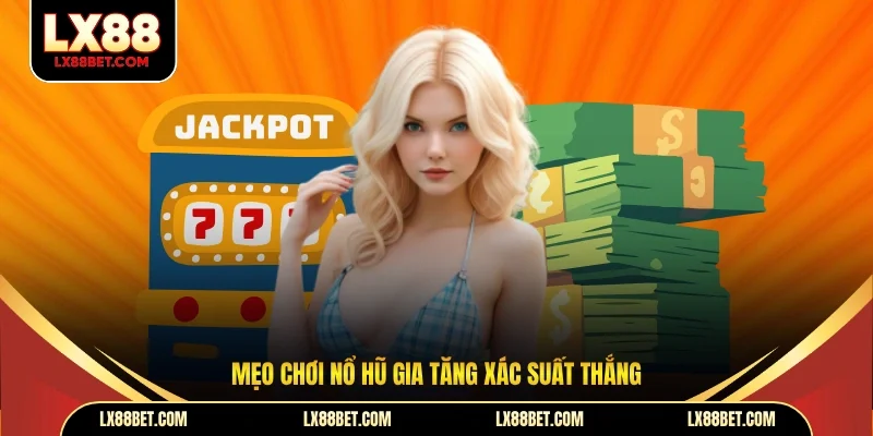Mẹo chơi nổ hũ gia tăng xác suất thắng