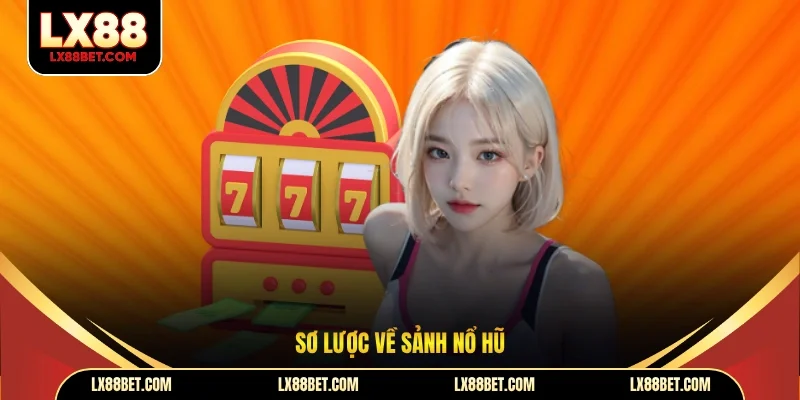 Sơ lược về sảnh nổ hũ