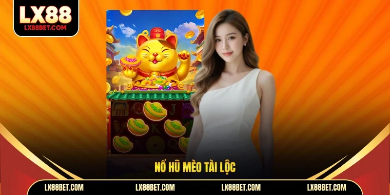 Nổ Hũ Mèo Tài Lộc - Săn Thưởng Lớn Mỗi Ngày Tại LX88