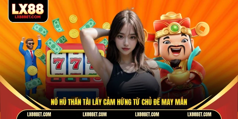 Nổ hũ thần tài lấy cảm hứng từ chủ đề may mắn 