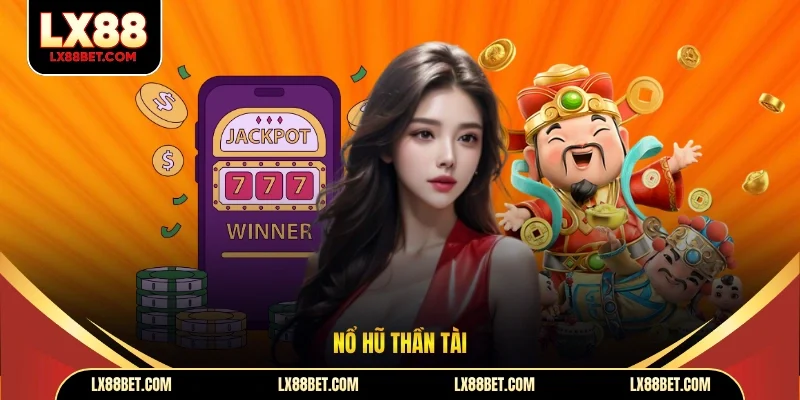 Nổ Hũ Thần Tài - Chơi Vui Rinh Thưởng Cực Khủng Tại LX88