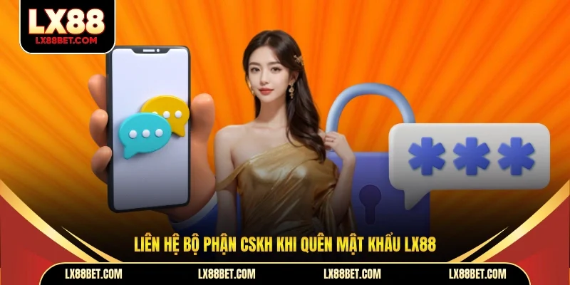 Liên hệ bộ phận CSKH khi quên mật khẩu LX88