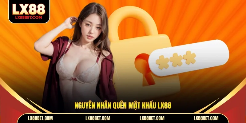 Nguyên nhân quên mật khẩu LX88