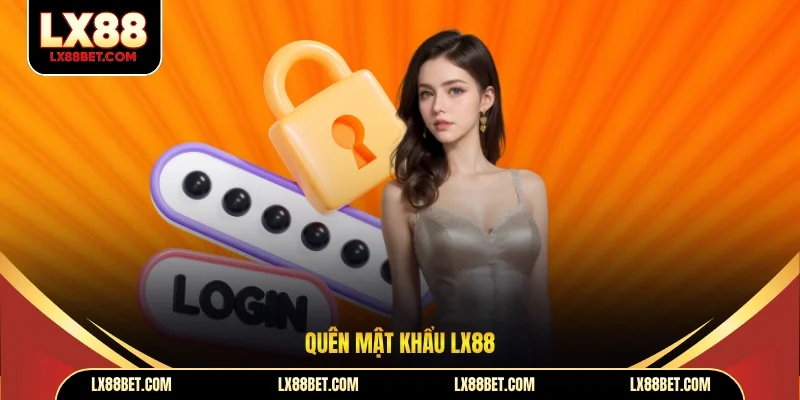 Quên Mật Khẩu LX88 - Cách Khôi Phục Nhanh Chóng, An Toàn