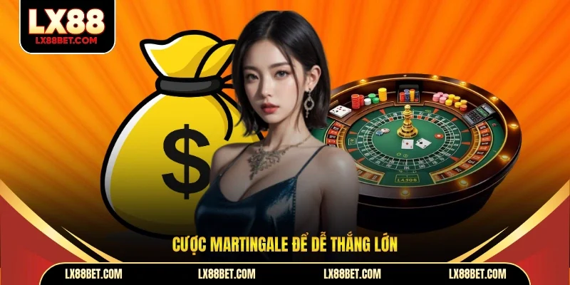 Cược Martingale để dễ thắng lớn