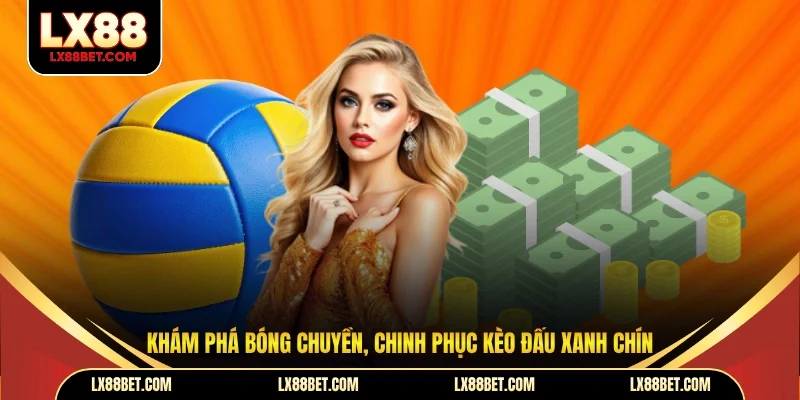 Khám phá bóng chuyền, chinh phục kèo đấu xanh chín