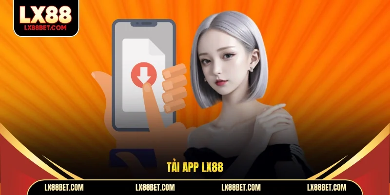 Tải App LX88 - Trải Nghiệm Cá Cược Đỉnh Cao Trên Điện Thoại