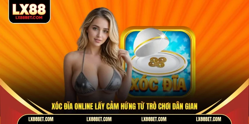 Xóc đĩa online lấy cảm hứng từ trò chơi dân gian 