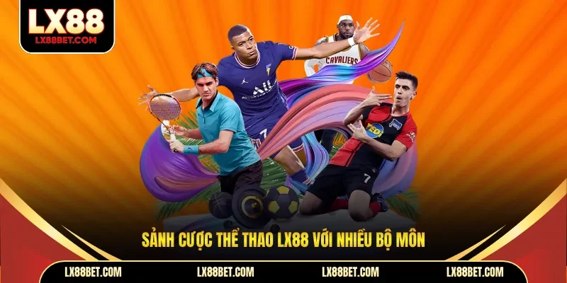 Sảnh cược thể thao LX88 với nhiều bộ môn