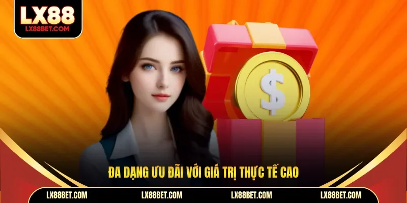 Đa dạng ưu đãi với giá trị thực tế cao